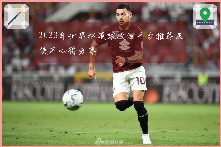 2023年世界杯滚球投注平台推荐及使用心得分享