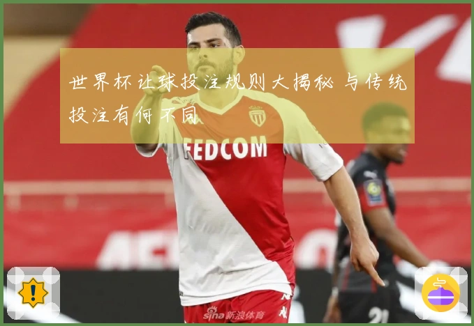 世界杯让球投注规则大揭秘 与传统投注有何不同