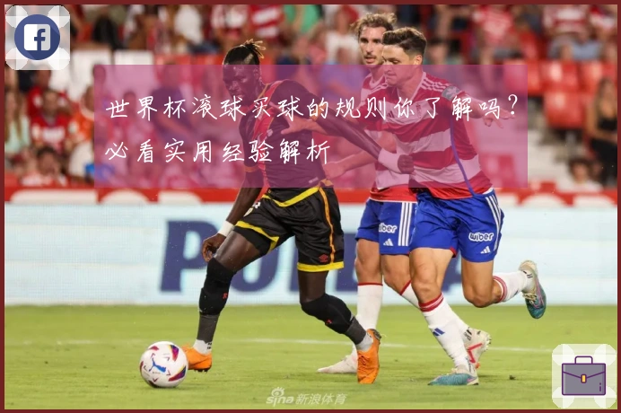 世界杯滚球买球的规则你了解吗?必看实用经验解析