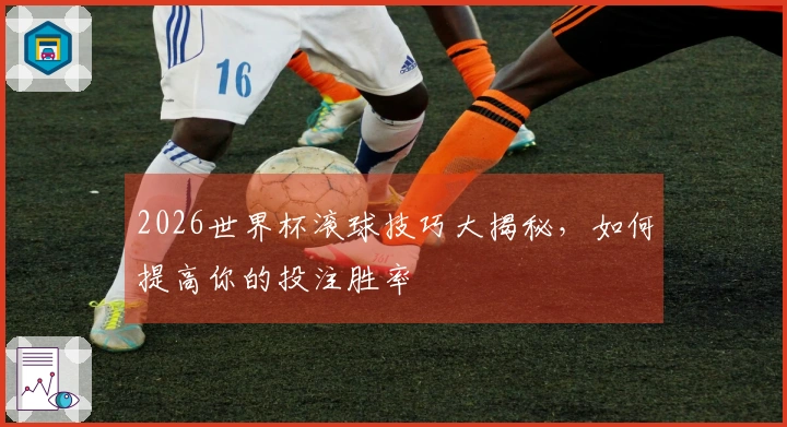 2026世界杯滚球技巧大揭秘，如何提高你的投注胜率